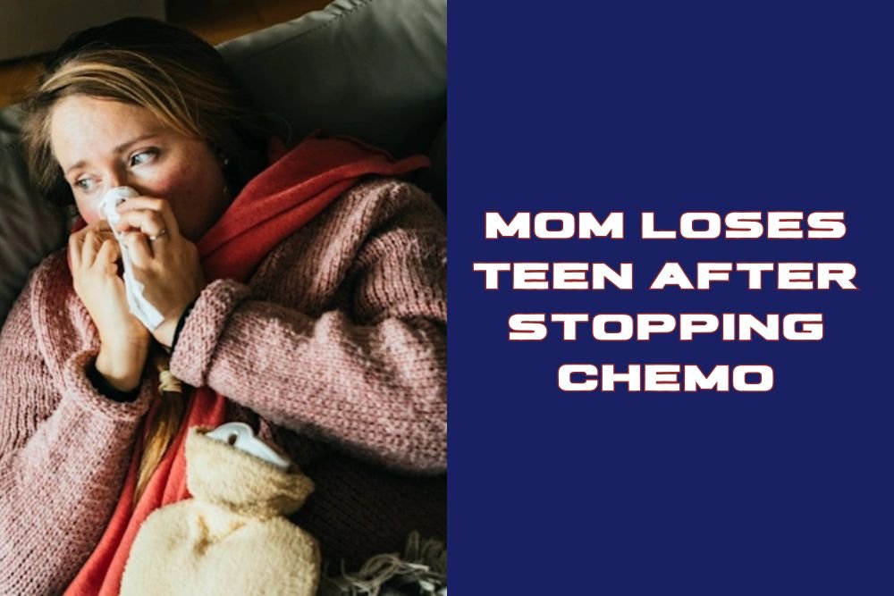 Mom Loses Teen After Stopping Chemo
